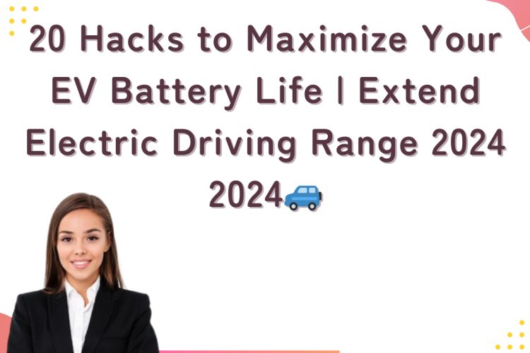 20 Hacks to Maximize EV Battery Life | Extend Electric Driving Range 2024