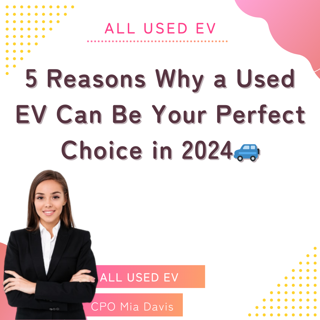 5 Reasons Why a Used EV Can Be Your Perfect Choice in 2024