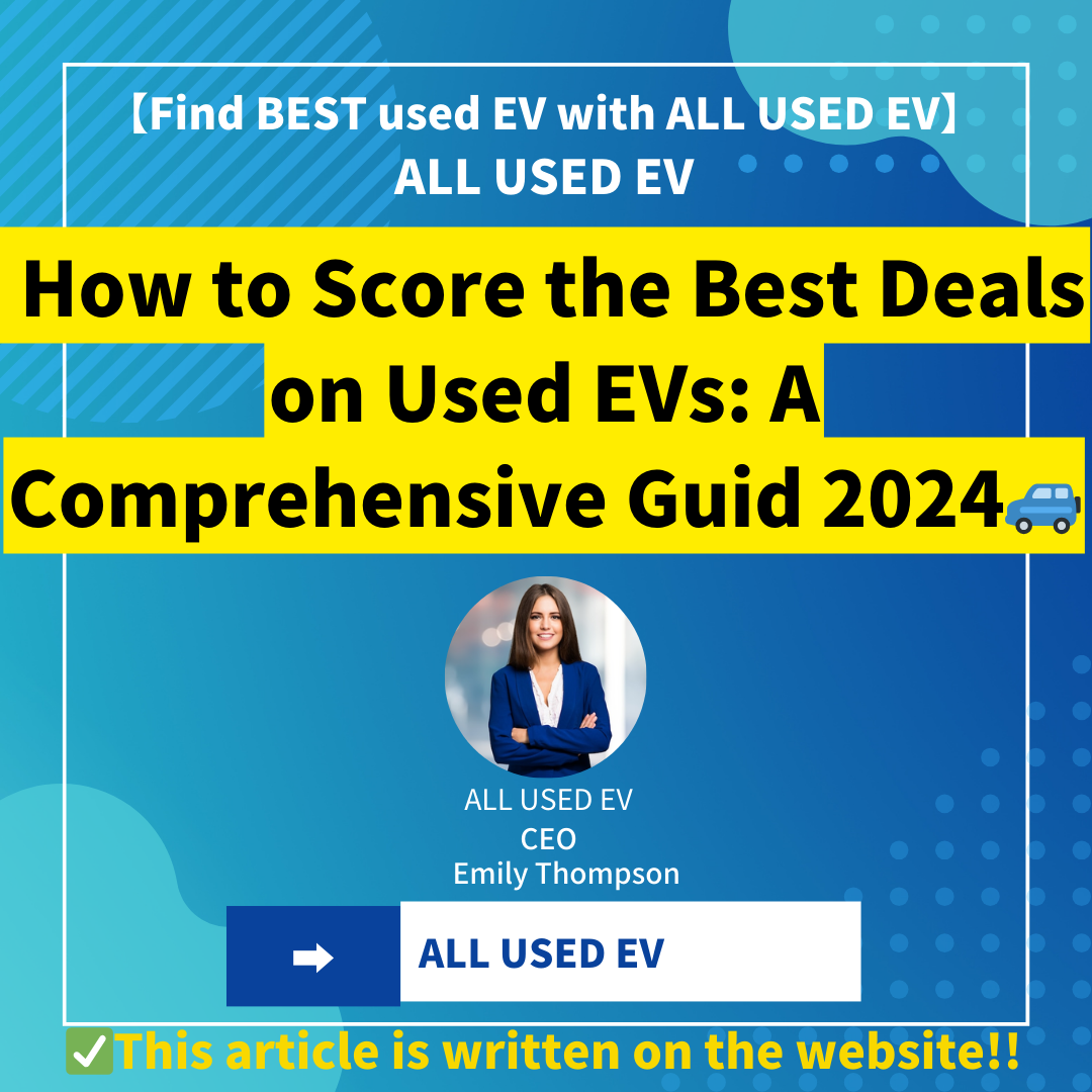 How to Score the Best Deals on Used EVs: A Comprehensive Guide 2024
