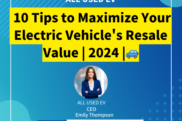 10 Tips to Maximize Your Electric Vehicle’s Resale Value | 2024 |